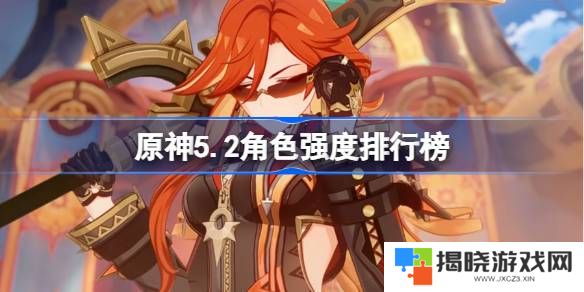 原神5.2角色强度排行榜 原神最新5.2版本全角色输出能力排行
