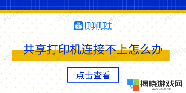 共享打印机连接不上怎么办 多种方法轻松解决