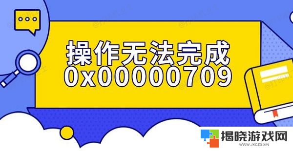 操作无法完成0x00000709错误解决指南