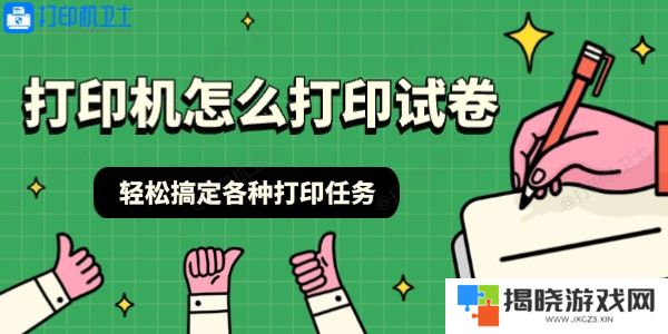打印机怎么打印试卷 轻松搞定各种打印任务